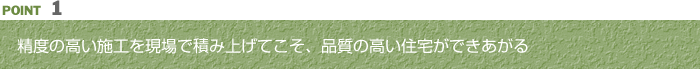 精度の高い施工を現場で積み上げてこそ、品質の高い住宅ができあがる
